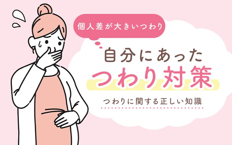 ご自身にとって最適な「つわり対策」を行うには、つわりに関する正しい知識をもつことが大切。