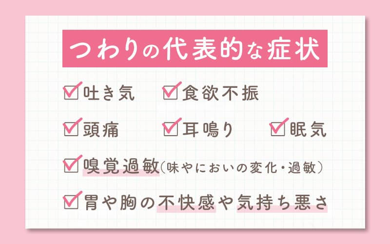 妊娠中のつわりの代表的な症状は、吐き気・嗅覚過敏（味/においの変化・過敏）といったメジャーなものから、耳鳴り・頭痛といったものまで。